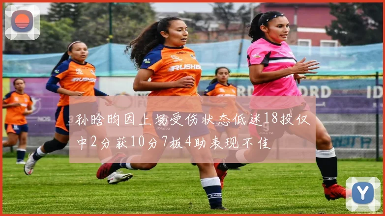 孙晗昀因上场受伤状态低迷18投仅中2分获10分7板4助表现不佳