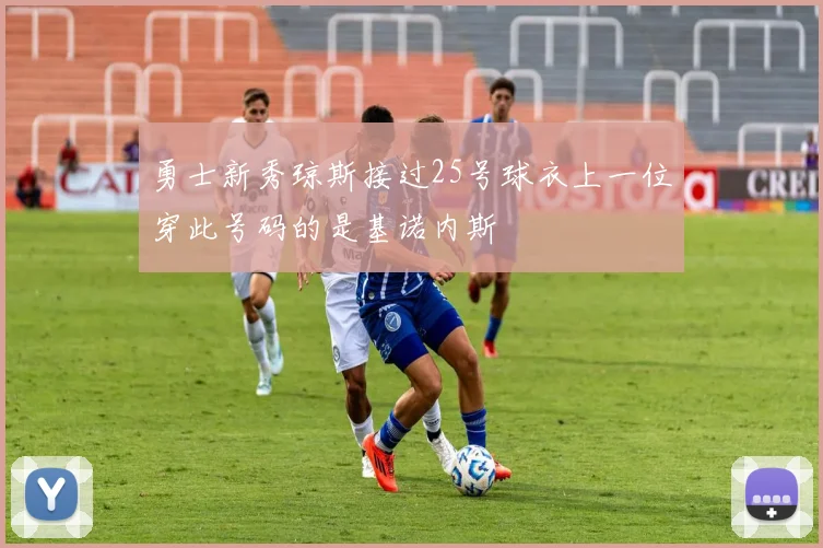 勇士新秀琼斯接过25号球衣上一位穿此号码的是基诺内斯
